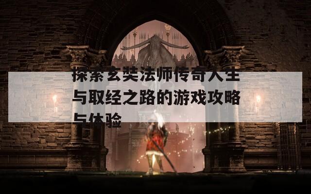 探索玄奘法师传奇人生与取经之路的游戏攻略与体验  第1张