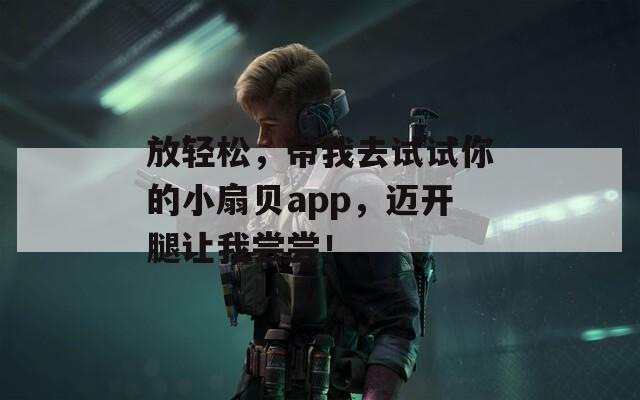 放轻松，带我去试试你的小扇贝app，迈开腿让我尝尝！