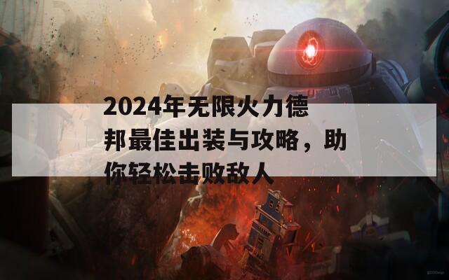 2024年无限火力德邦最佳出装与攻略，助你轻松击败敌人