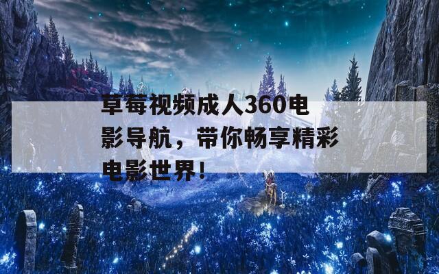 草莓视频成人360电影导航，带你畅享精彩电影世界！