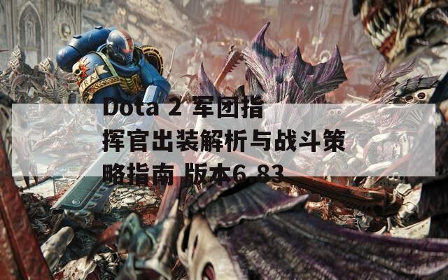 Dota 2 军团指挥官出装解析与战斗策略指南 版本6.83  第1张