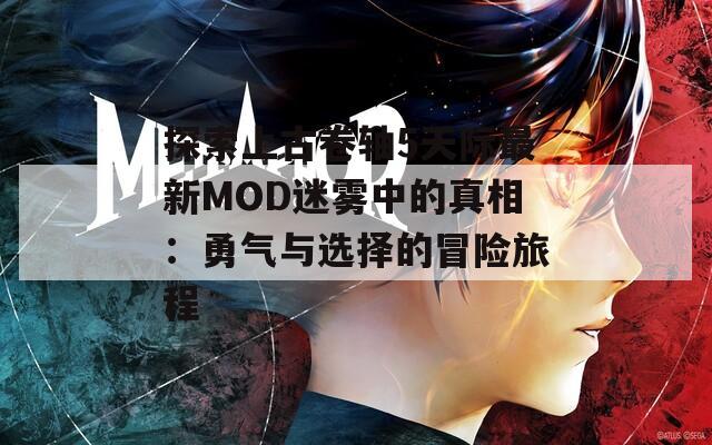 探索上古卷轴5天际最新MOD迷雾中的真相：勇气与选择的冒险旅程