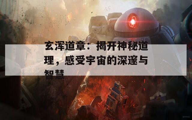 玄浑道章：揭开神秘道理，感受宇宙的深邃与智慧