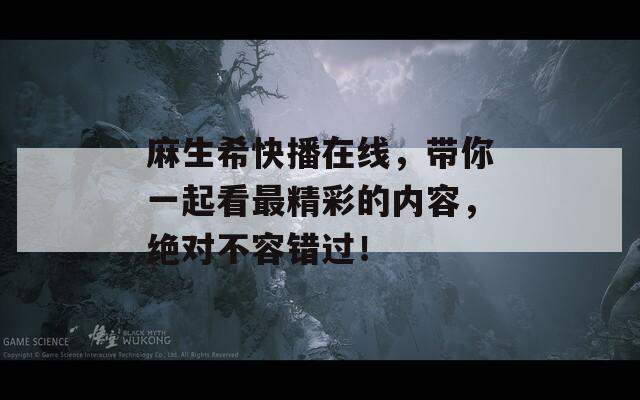 麻生希快播在线，带你一起看最精彩的内容，绝对不容错过！