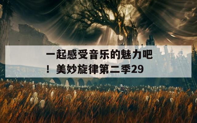 一起感受音乐的魅力吧！美妙旋律第二季29