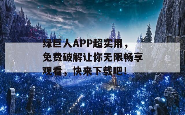 绿巨人APP超实用，免费破解让你无限畅享观看，快来下载吧！  第1张