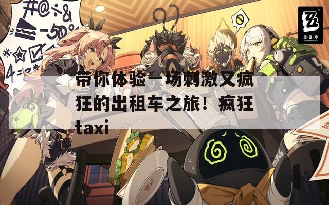 带你体验一场刺激又疯狂的出租车之旅！疯狂taxi  第1张