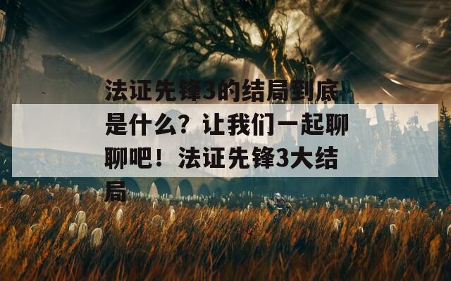 法证先锋3的结局到底是什么？让我们一起聊聊吧！法证先锋3大结局