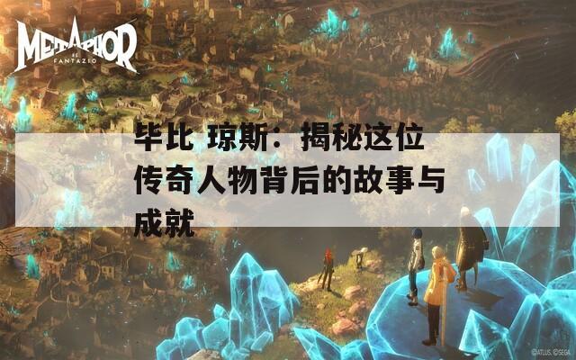 毕比 琼斯：揭秘这位传奇人物背后的故事与成就