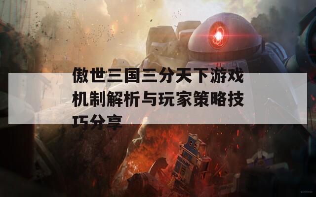 傲世三国三分天下游戏机制解析与玩家策略技巧分享  第1张