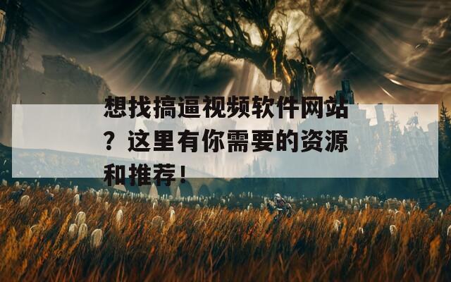 想找搞逼视频软件网站？这里有你需要的资源和推荐！  第1张