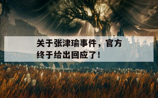 关于张津瑜事件，官方终于给出回应了！  第1张