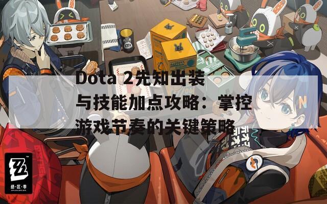 Dota 2先知出装与技能加点攻略：掌控游戏节奏的关键策略  第1张