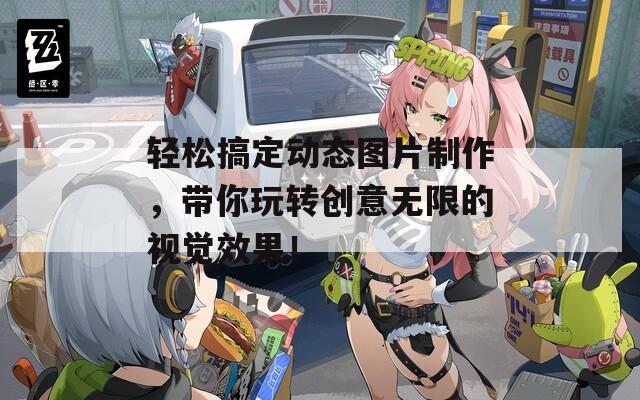 轻松搞定动态图片制作，带你玩转创意无限的视觉效果！  第1张