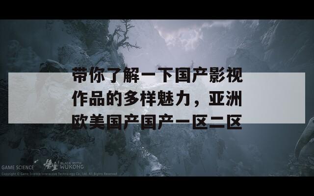 带你了解一下国产影视作品的多样魅力，亚洲欧美国产国产一区二区  第1张