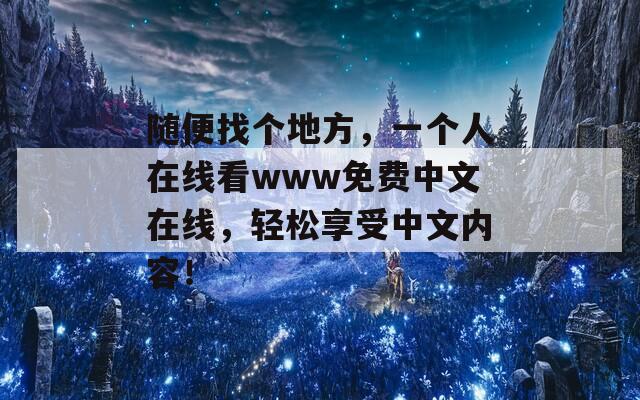 随便找个地方，一个人在线看www免费中文在线，轻松享受中文内容！  第1张