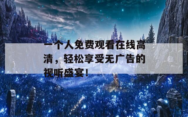 一个人免费观看在线高清，轻松享受无广告的视听盛宴！  第1张