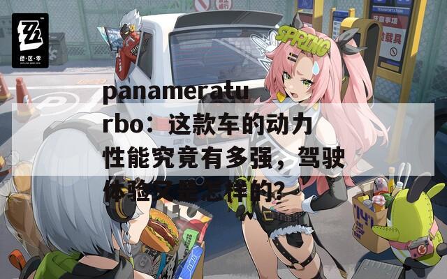 panameraturbo：这款车的动力性能究竟有多强，驾驶体验又是怎样的？