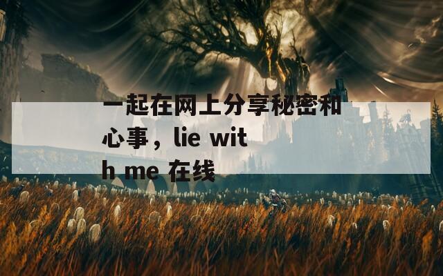 一起在网上分享秘密和心事，lie with me 在线  第1张