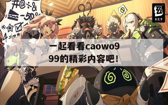 一起看看caowo999的精彩内容吧！