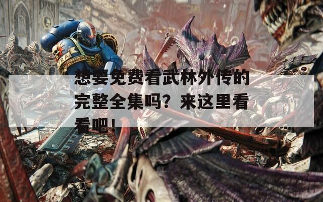 想要免费看武林外传的完整全集吗？来这里看看吧！