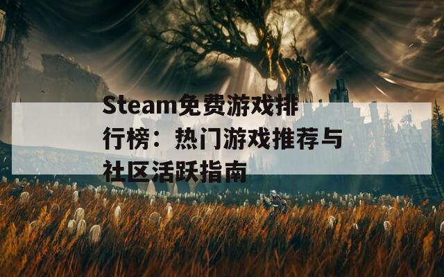 Steam免费游戏排行榜：热门游戏推荐与社区活跃指南