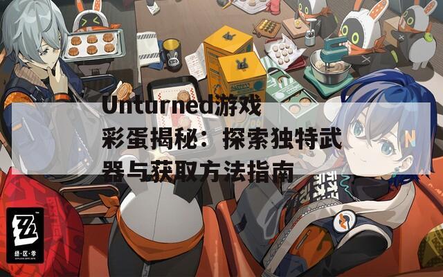 Unturned游戏彩蛋揭秘：探索独特武器与获取方法指南  第1张