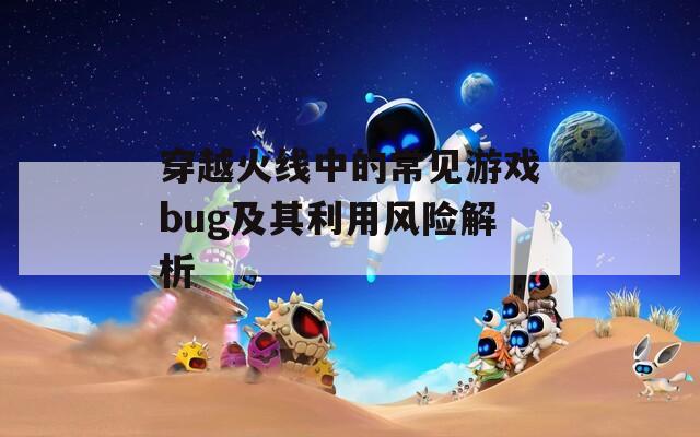 穿越火线中的常见游戏bug及其利用风险解析