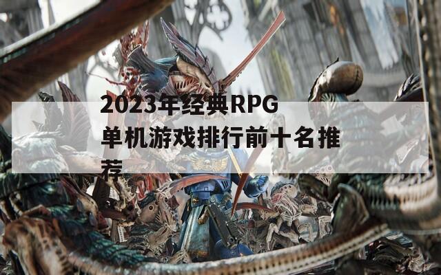 2023年经典RPG单机游戏排行前十名推荐  第1张