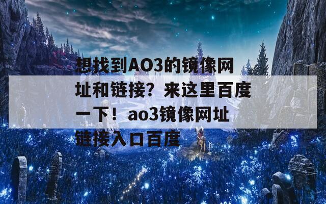 想找到AO3的镜像网址和链接？来这里百度一下！ao3镜像网址链接入口百度  第1张