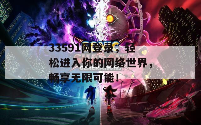 33591网登录，轻松进入你的网络世界，畅享无限可能！