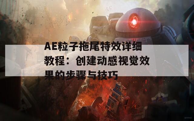 AE粒子拖尾特效详细教程：创建动感视觉效果的步骤与技巧  第1张