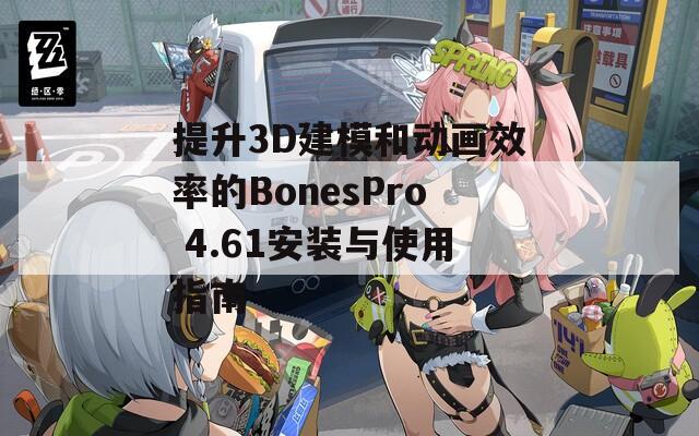 提升3D建模和动画效率的BonesPro 4.61安装与使用指南  第1张