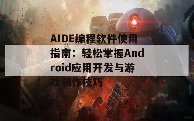 AIDE编程软件使用指南：轻松掌握Android应用开发与游戏制作技巧  第1张