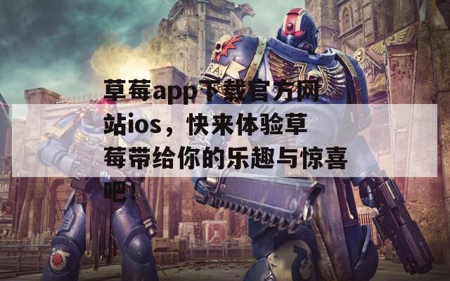 草莓app下载官方网站ios，快来体验草莓带给你的乐趣与惊喜吧！  第1张