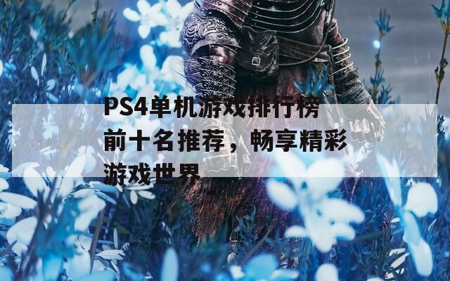 PS4单机游戏排行榜前十名推荐，畅享精彩游戏世界  第1张