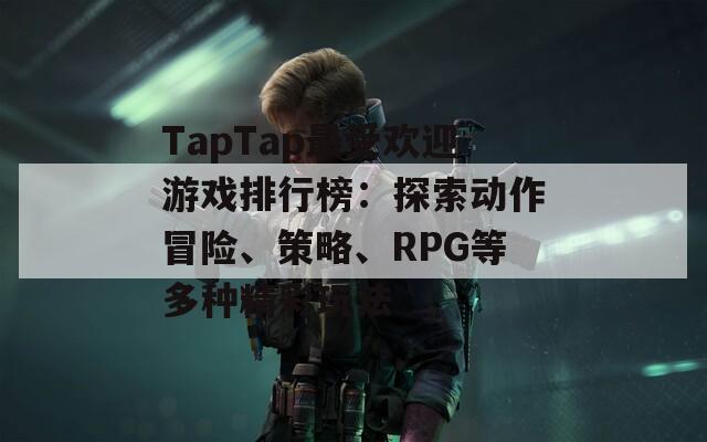 TapTap最受欢迎游戏排行榜：探索动作冒险、策略、RPG等多种精彩玩法