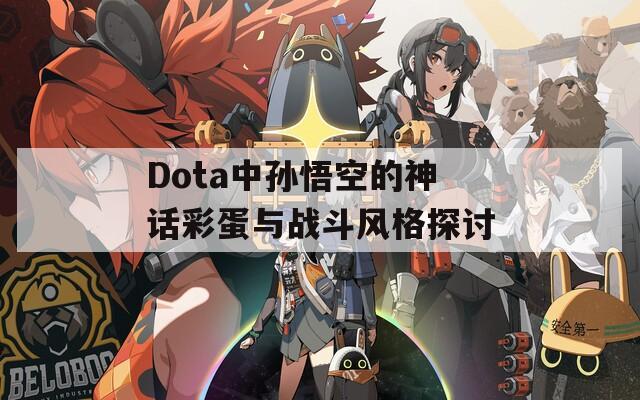 Dota中孙悟空的神话彩蛋与战斗风格探讨