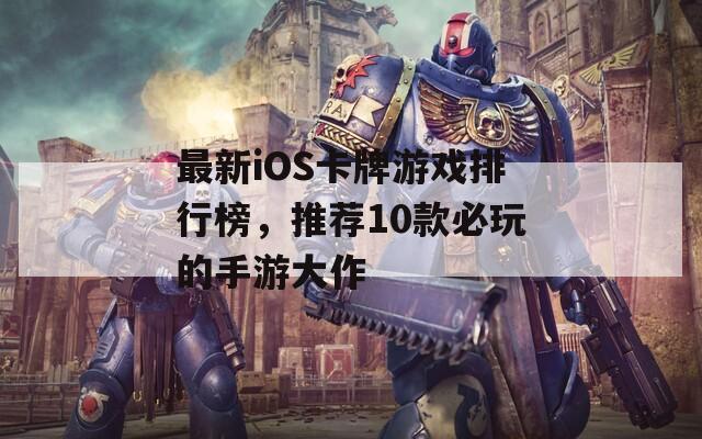 最新iOS卡牌游戏排行榜，推荐10款必玩的手游大作