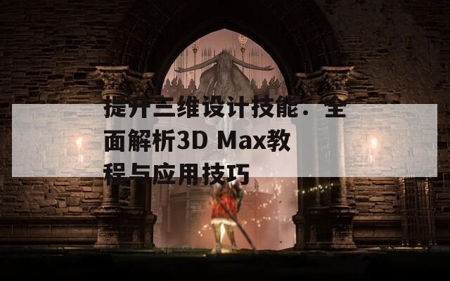 提升三维设计技能：全面解析3D Max教程与应用技巧