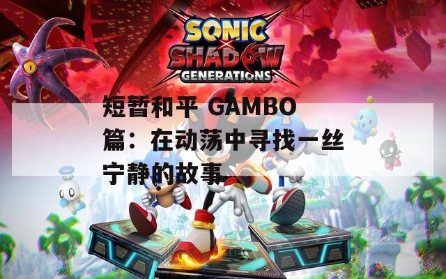 短暂和平 GAMBO篇：在动荡中寻找一丝宁静的故事