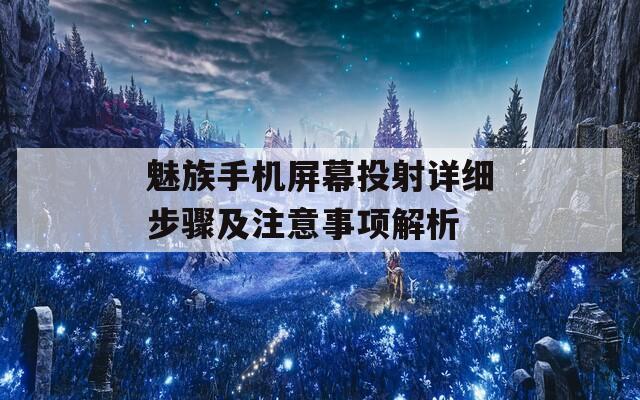 魅族手机屏幕投射详细步骤及注意事项解析