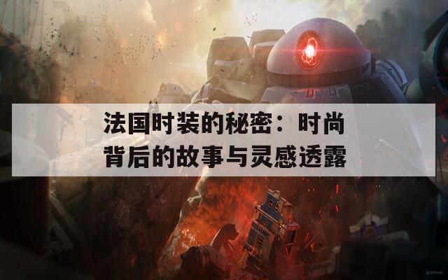 法国时装的秘密：时尚背后的故事与灵感透露