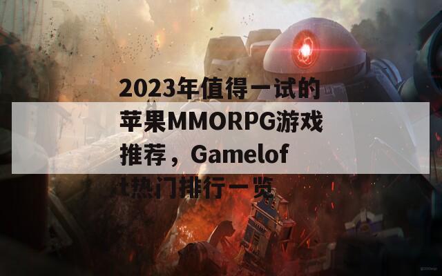 2023年值得一试的苹果MMORPG游戏推荐，Gameloft热门排行一览