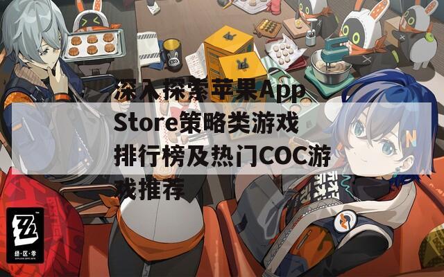 深入探索苹果App Store策略类游戏排行榜及热门COC游戏推荐