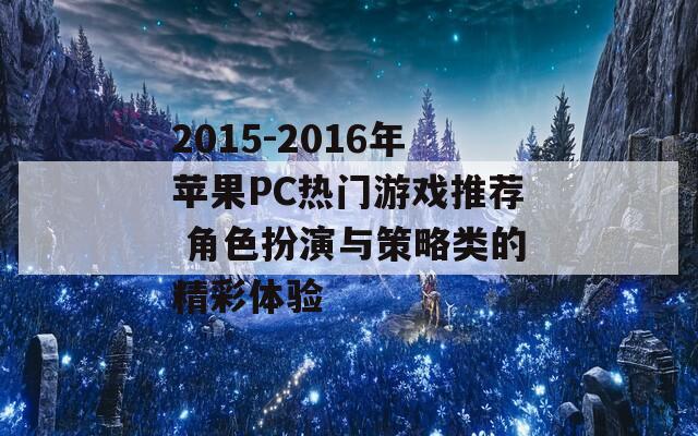 2015-2016年苹果PC热门游戏推荐 角色扮演与策略类的精彩体验