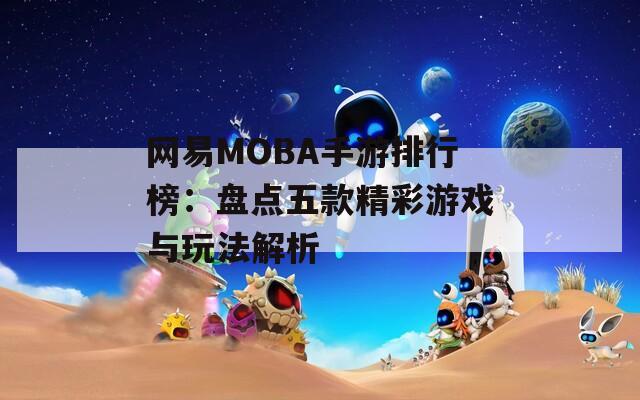 网易MOBA手游排行榜：盘点五款精彩游戏与玩法解析