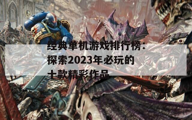 经典单机游戏排行榜：探索2023年必玩的十款精彩作品