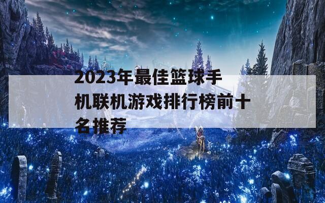 2023年最佳篮球手机联机游戏排行榜前十名推荐