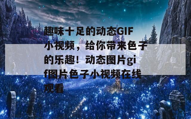 趣味十足的动态GIF小视频，给你带来色子的乐趣！动态图片gif图片色子小视频在线观看